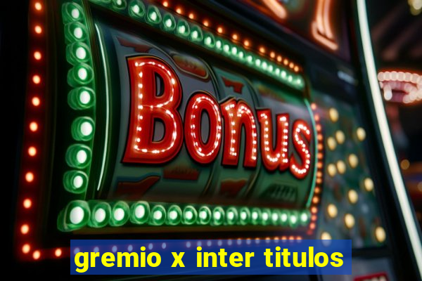 gremio x inter titulos